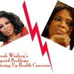 Oprah’s Thyroid Problem Explained