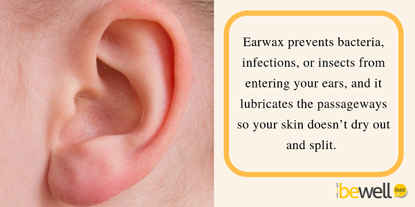 Earwax prevents bacteria, infections, or insects from entering your ears.