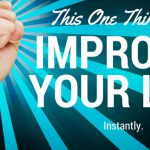 Do This and Improve Your Life Instantly