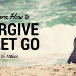 Learn How To Forgive And Let Go Of Anger