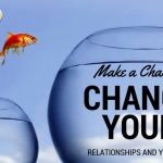 Make a Change: Change Your Relationships and Your Life!