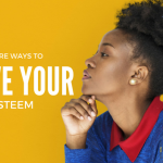 5 Invaluable Ways to Improve Your Self-Esteem