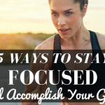 5 Ways to Stay Focused and Accomplish Your Goals