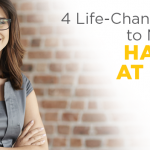 4 Life-Changing Tips to Make You Happier at Work
